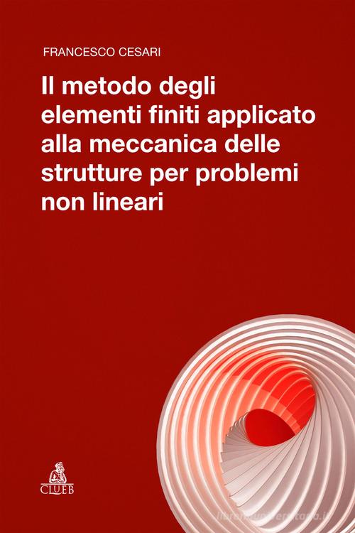 Il metodo degli elementi finiti applicato alla meccanica delle strutture per problemi non lineari di Francesco Cesari edito da CLUEB