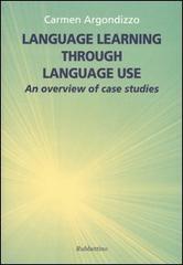 Language learning through language use. An overview of case studies di Carmen Argondizzo edito da Rubbettino