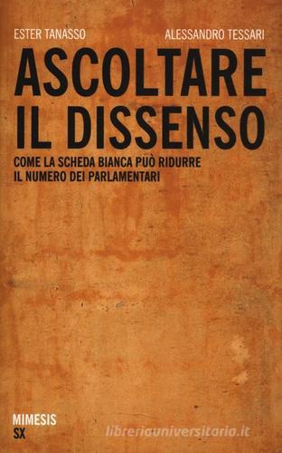 Ascoltare il dissenso. Come la scheda bianca può ridurre il numero dei parlamentari di Alessandro Tessari, Ester Tanasso edito da Mimesis