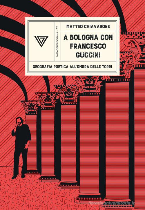 A Bologna con Francesco Guccini. Geografia poetica all'ombra delle Torri di Matteo Chiavarone edito da Perrone