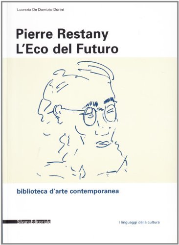 Pierre Restany. L'eco del futuro di Lucrezia De Domizio Durini edito da Silvana