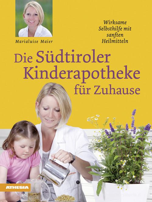 Die Südtiroler Kinderapotheke für Zuhause di Marialuise Maier edito da Athesia