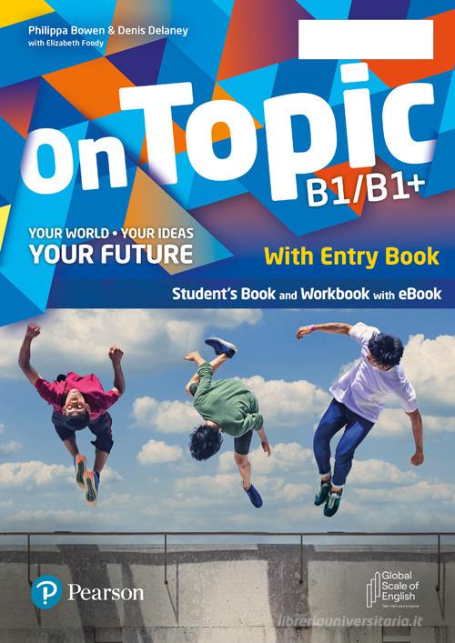 On topic. Level B1-B1. With Booklet, Entry book. Per la Scuola media. Con e-book. Con espansione online di Philippa Bowen, Denis Delaney, Elizabeth Foody edito da Pearson Longman