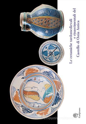 Le ceramiche tardomedievali e rinascimentali del Castello di Ostia Antica. Il restauro e la musealizzazione edito da Campisano Editore