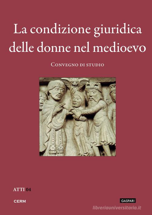 La condizione giuridica delle donne nel Medioevo. Convegno di studio (Trieste, 23 novembre 2010) edito da CERM