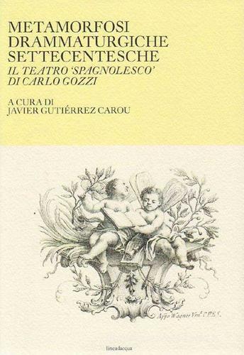 Metamorfosi drammaturgiche settecentesche. Il teatro «spagnolesco» di Carlo Gozzi edito da Lineadacqua