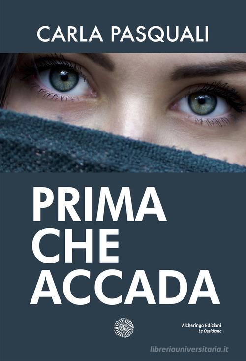 Prima che accada di Carla Pasquali edito da Alcheringa