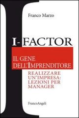 I-factor il gene dell'imprenditore. Realizzare un'impresa: lezioni per manager di Franco Marzo edito da Franco Angeli