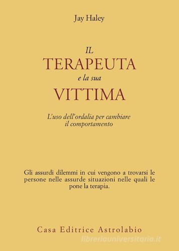 Il terapeuta e la sua vittima. L'uso dell'ordalia per cambiare il comportamento di Jay Haley edito da Astrolabio Ubaldini