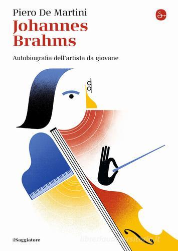 Johannes Brahms. Autobiografia dell'artista da giovane di Piero De Martini edito da Il Saggiatore