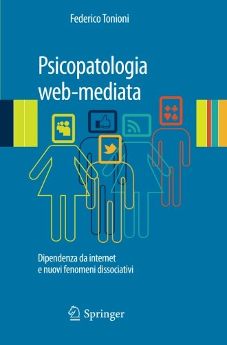 Psicopatologia web-mediata. Dipendenza da internet e nuovi fenomeni dissociativi di Federico Tonioni edito da Springer Verlag