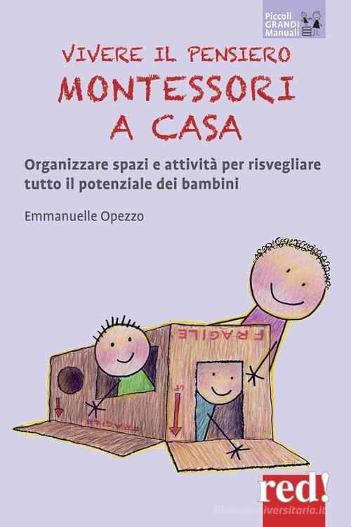 Vivere il pensiero Montessori a casa. Organizzare spazi e attività per risvegliare tutto il potenziale dei bambini di Emmanuelle Opezzo edito da Red Edizioni