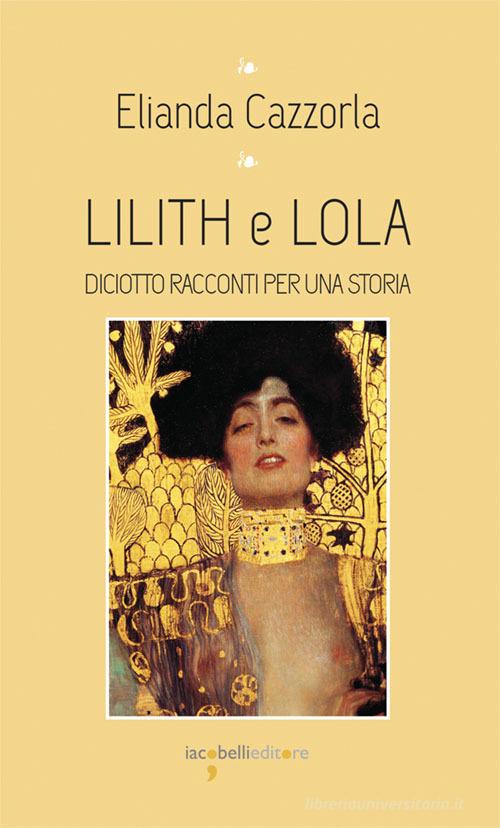 Libro Lilith e Iola. Diciotto racconti per una storia di Elianda Cazzorla I leggendari di Iacobellieditore