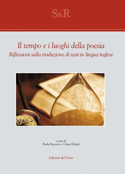 Il tempo e i luoghi della poesia. Riflessioni sulla traduzione di testi in lingua inglese. Ediz italiana e inglese edito da Edizioni dell'Orso