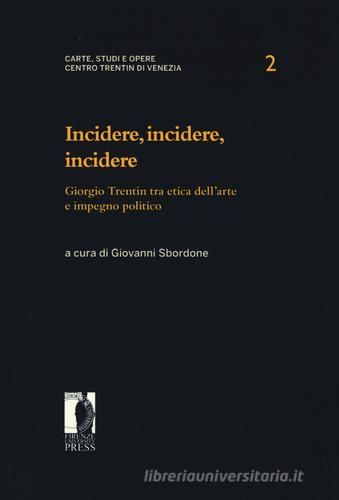 Incidere, incidere, incidere. Giorgio Trentin tra etica dell'arte e impegno politico edito da Firenze University Press