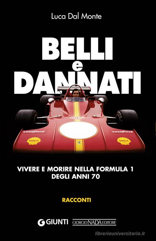 Belli e dannati. Vivere e morire nella Formula 1 degli anni Settanta di Luca Dal Monte edito da Giorgio Nada Editore