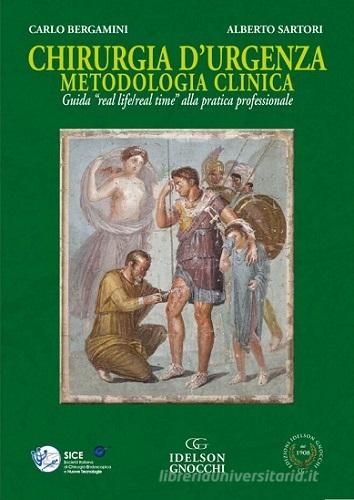 Chirurgia d'urgenza metodologia clinica. Guida «real life/real time» alla pratica professionale di Carlo Bergamini, Alberto Sartori edito da Idelson-Gnocchi