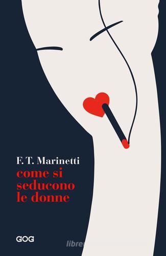 Come si seducono le donne di Filippo Tommaso Marinetti edito da GOG