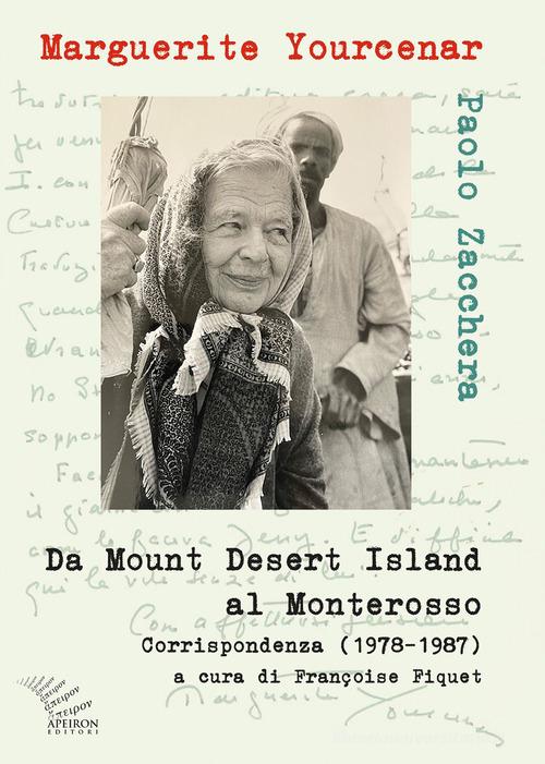 Da Mount Desert Island al Monterosso. Corrispondenza (1978-1987) di Marguerite Yourcenar, Paolo Zacchera edito da Apeiron Editori