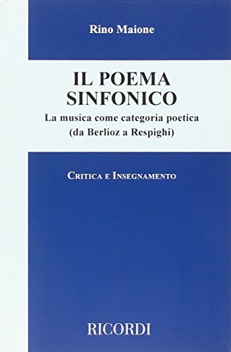 Il poema sinfonico. La musica come categoria poetica (da Berlioz a Respighi) di Rino Maione edito da Ricordi Leggera