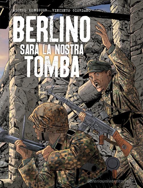Berlino sarà la nostra tomba di Michel Koeniguer, Vincenzo Giordano edito da Editoriale Cosmo