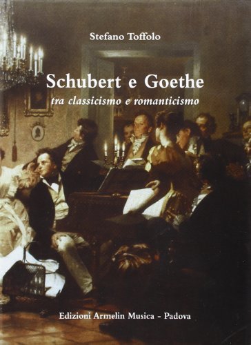 Schubert e Goethe tra classicismo e romanticismo di Stefano Toffolo edito da Armelin Musica