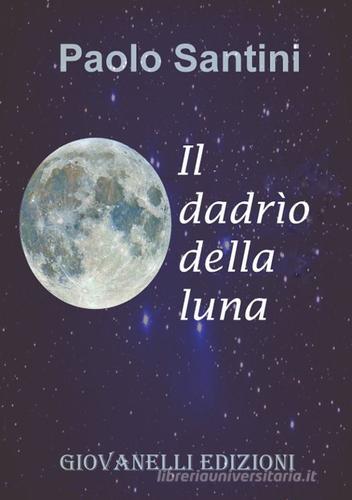 Il dadrìo della luna di Paolo Santini edito da Giovanelli Edizioni