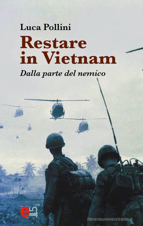 Restare in Vietnam. Dalla parte del nemico di Luca Pollini edito da Elemento 115