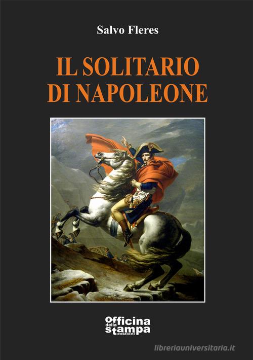 Libro Il solitario di Napoleone di Salvo Fleres Romanzi di Officina della stampa