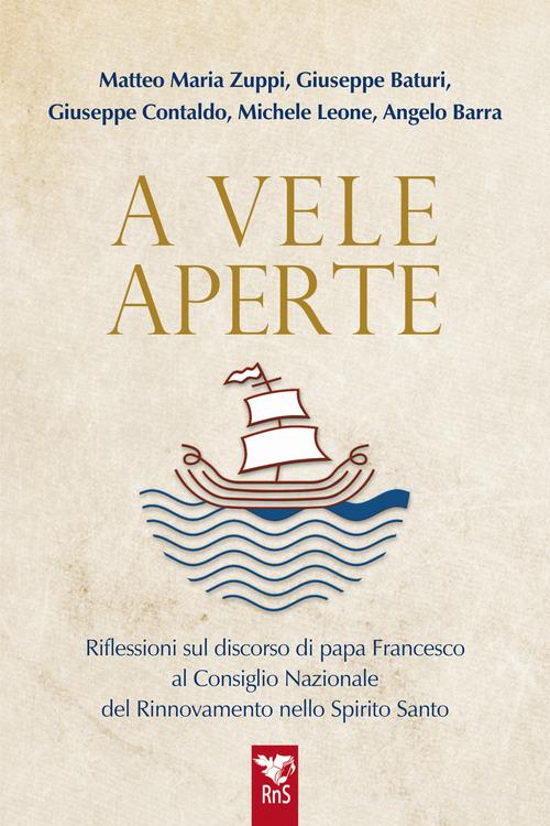 A vele aperte. Riflessioni sul discorso di papa Francesco al Consiglio Nazionale del Rinnovamento nello Spirito Santo di Matteo Maria Zuppi, Giuseppe Baturi, Giuseppe Contaldo edito da Edizioni RnS