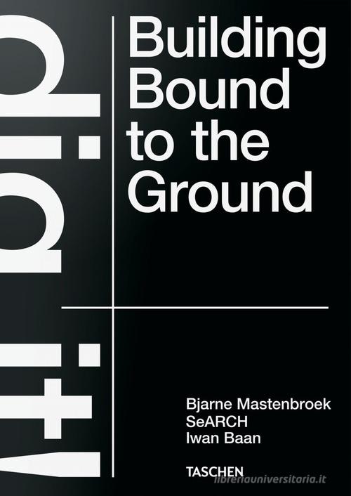 Dig it! Building bound to the ground. Ediz. illustrata di Bjarne Mastenbroek, Iwan Baan, Mevis Deursen edito da Taschen