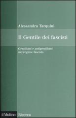 Il Gentile dei fascisti. Gentiliani e antigentiliani nel regime fascista di Alessandra Tarquini edito da Il Mulino