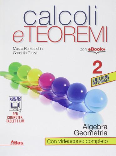 Calcoli e teoremi. Algebra e geometria. Per le Scuole superiori. Con e-book. Con espansione online vol.2 di Marzia Re Fraschini, Gabriella Grazzi edito da Atlas