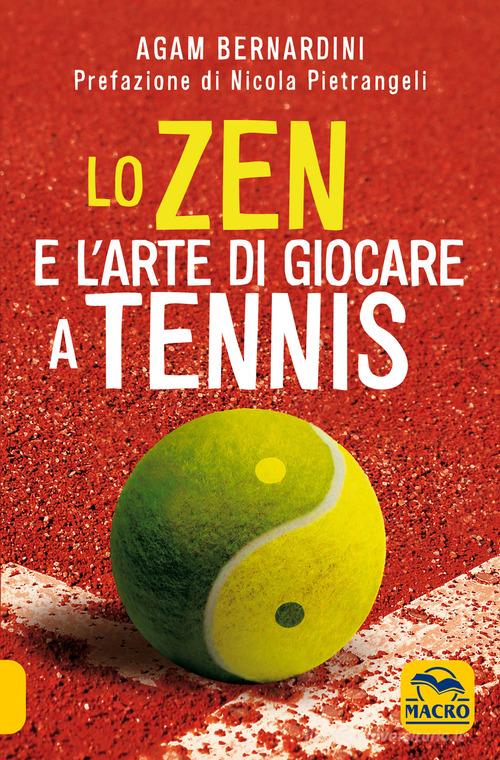 Lo zen e l'arte di giocare a tennis di Agam Bernardini edito da Macro Edizioni