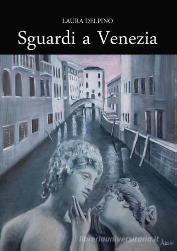 Sguardi a Venezia di Laura Delpino edito da Youcanprint