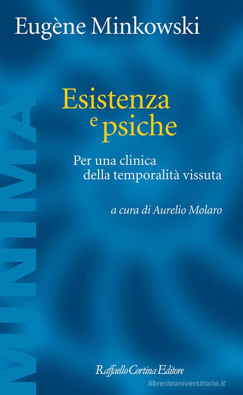 Esistenza e psiche. Per una clinica della temporalità vissuta di Eugène Minkowski edito da Raffaello Cortina Editore