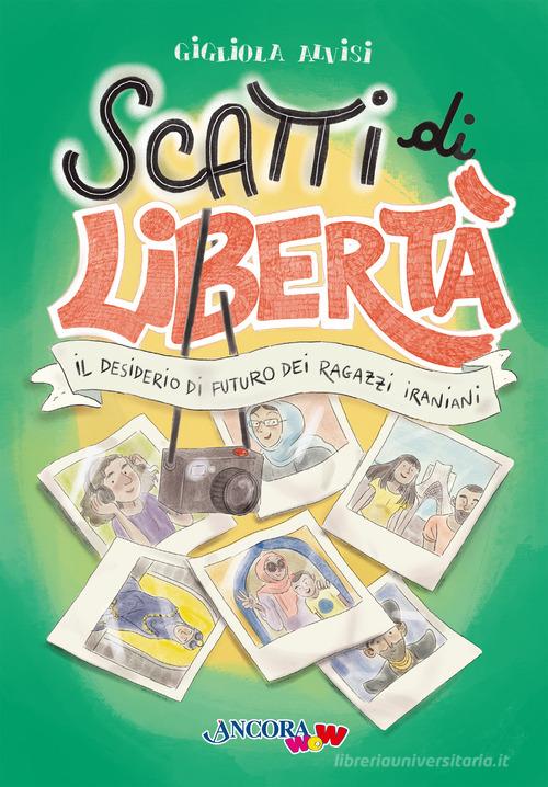 Scatti di libertà. Il desiderio di futuro dei ragazzi iraniani di Gigliola Alvisi edito da Ancora