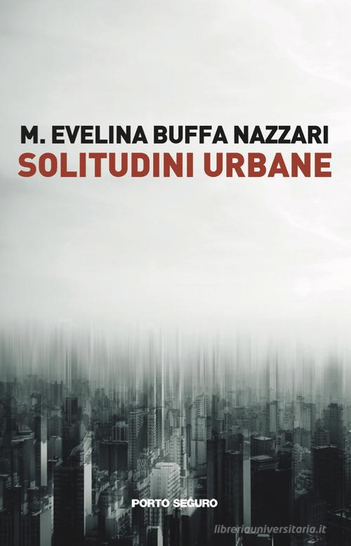 Solitudini Urbane di M. Evelina Buffa Nazzari edito da Porto Seguro