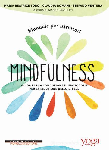 Manuale per istruttori mindfulness. Guida per la conduzione di protocolli per la riduzione dello stress di Maria Beatrice Toro, Claudia Romani, Stefano Ventura edito da Morellini