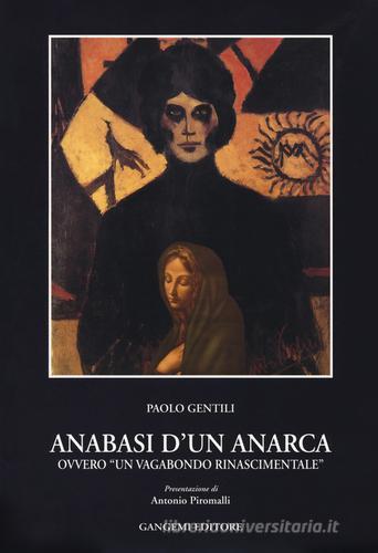 Anabasi d'un anarca ovvero «Un vagabondo rinascimentale» di Paolo Gentili edito da Gangemi Editore
