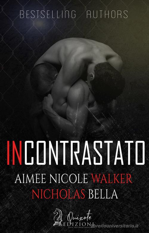 Incontrastato di Aimee Nicole Walker, Nicholas Bella edito da Quixote Edizioni