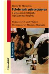 Fototerapia psicocorporea. Il lavoro con le fotografie in psicoterapia corporea di Riccardo Musacchi edito da Franco Angeli