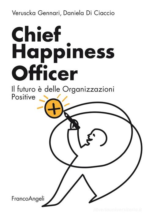 Chief Happiness Officer. Il futuro è delle organizzazioni positive di Veruscka Gennari, Daniela Di Ciaccio edito da Franco Angeli