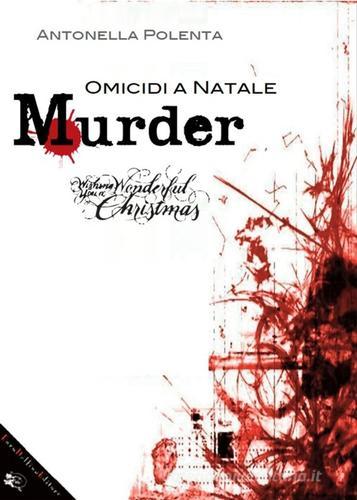 Murder. Omicidi a Natale di Antonella Polenta edito da Enzo Delfino Editore
