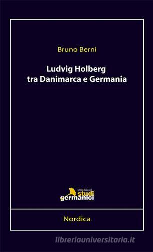 Ludvig Holberg tra Danimarca e Germania di Bruno Berni edito da Istituto Italiano di Studi Germanici