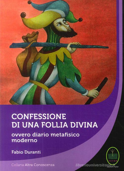 Confessione di una follia divina. Ovvero diario metafisico moderno di Fabio Duranti edito da Ester