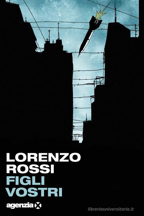 Figli vostri di Lorenzo G. Rossi edito da Agenzia X