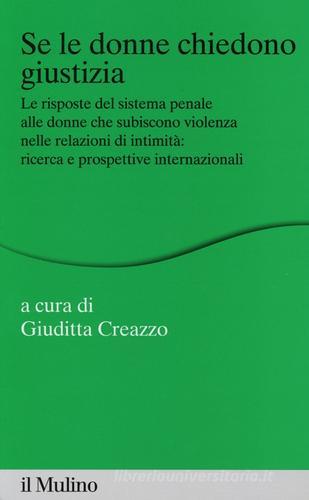 Se le donne chiedono giustizia. Le risposte del sistema penale alle donne che subiscono violenza nelle relazioni di intimità: ricerce e prospettive internazionali edito da Il Mulino