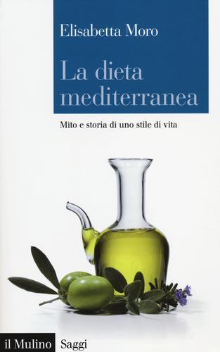 La dieta mediterranea. Mito e storia di uno stile di vita di Elisabetta Moro edito da Il Mulino