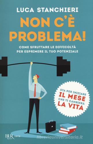 Non c'è problema! Come sfruttare le difficoltà per esprimere il tuo potenziale di Luca Stanchieri edito da Rizzoli